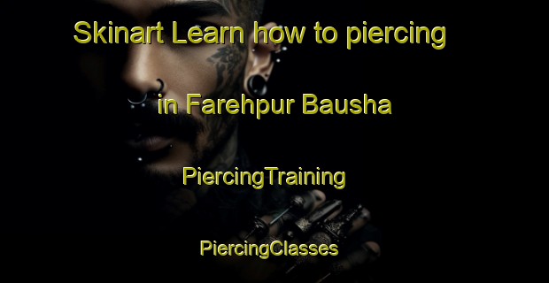 Skinart Learn how to piercing in Farehpur Bausha | PiercingTraining | PiercingClasses | SkinartTraining-Bangladesh