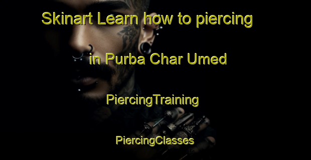 Skinart Learn how to piercing in Purba Char Umed | #PiercingTraining #PiercingClasses #SkinartTraining-Bangladesh