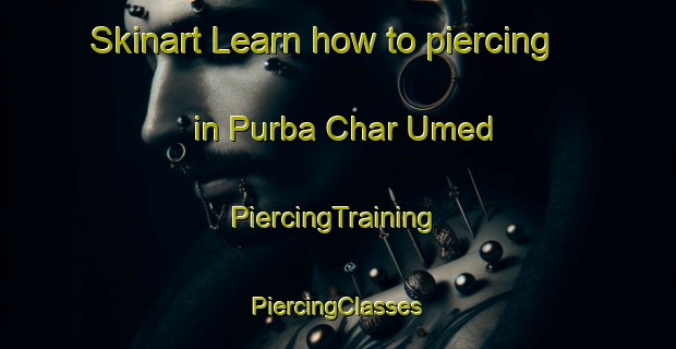 Skinart Learn how to piercing in Purba Char Umed | #PiercingTraining #PiercingClasses #SkinartTraining-Bangladesh