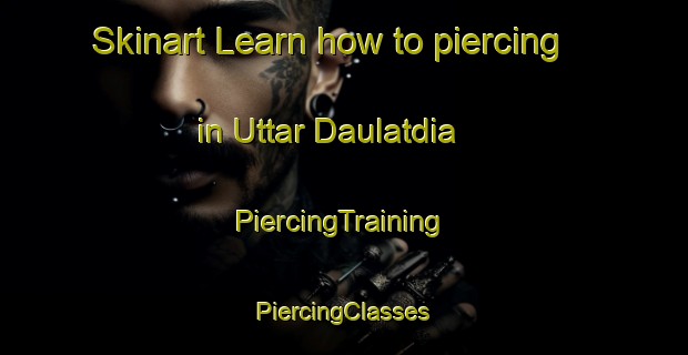 Skinart Learn how to piercing in Uttar Daulatdia | #PiercingTraining #PiercingClasses #SkinartTraining-Bangladesh