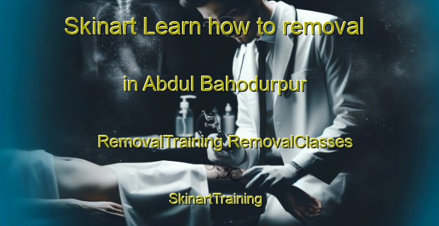 Skinart Learn how to removal in Abdul Bahodurpur | #RemovalTraining #RemovalClasses #SkinartTraining-Bangladesh