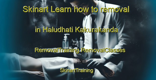 Skinart Learn how to removal in Haludhati Kakurakanda | #RemovalTraining #RemovalClasses #SkinartTraining-Bangladesh