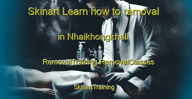 Skinart Learn how to removal in Nhaikhongkhali | #RemovalTraining #RemovalClasses #SkinartTraining-Bangladesh