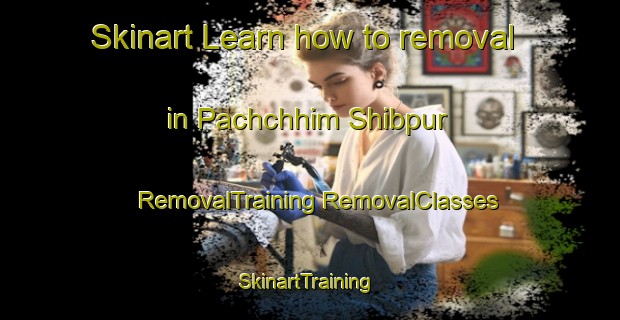 Skinart Learn how to removal in Pachchhim Shibpur | #RemovalTraining #RemovalClasses #SkinartTraining-Bangladesh