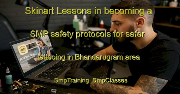 Skinart Lessons in becoming a SMP safety protocols for safer tattooing in Bhandarugram area | SmpTraining | SmpClasses | SkinartTraining-Bangladesh