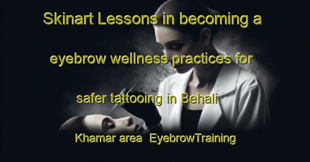 Skinart Lessons in becoming a eyebrow wellness practices for safer tattooing in Behali Khamar area | EyebrowTraining | EyebrowClasses | SkinartTraining-Bangladesh