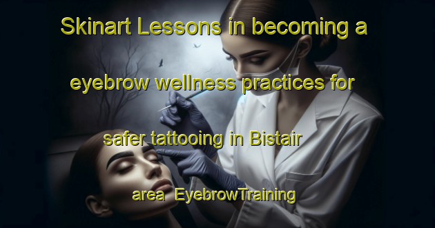 Skinart Lessons in becoming a eyebrow wellness practices for safer tattooing in Bistair area | EyebrowTraining | EyebrowClasses | SkinartTraining-Bangladesh