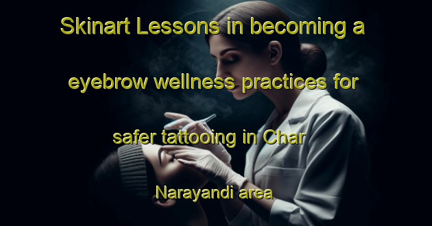 Skinart Lessons in becoming a eyebrow wellness practices for safer tattooing in Char Narayandi area | EyebrowTraining | EyebrowClasses | SkinartTraining-Bangladesh