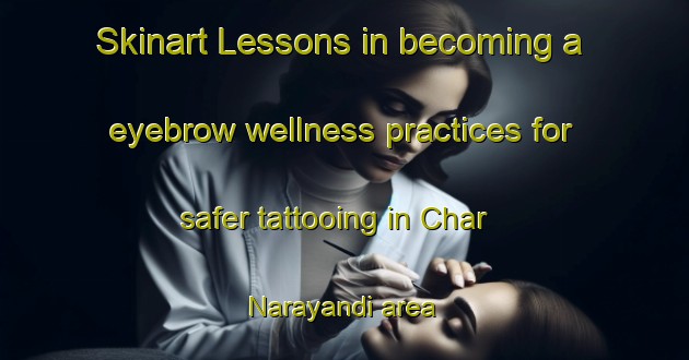 Skinart Lessons in becoming a eyebrow wellness practices for safer tattooing in Char Narayandi area | EyebrowTraining | EyebrowClasses | SkinartTraining-Bangladesh