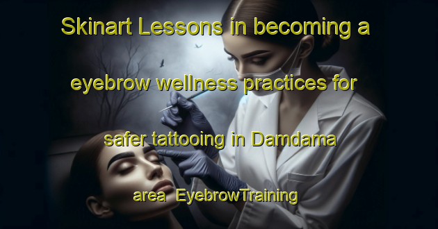 Skinart Lessons in becoming a eyebrow wellness practices for safer tattooing in Damdama area | EyebrowTraining | EyebrowClasses | SkinartTraining-Bangladesh