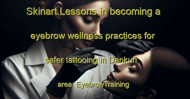 Skinart Lessons in becoming a eyebrow wellness practices for safer tattooing in Dankuri area | EyebrowTraining | EyebrowClasses | SkinartTraining-Bangladesh