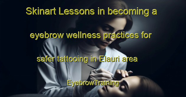 Skinart Lessons in becoming a eyebrow wellness practices for safer tattooing in Elauri area | EyebrowTraining | EyebrowClasses | SkinartTraining-Bangladesh