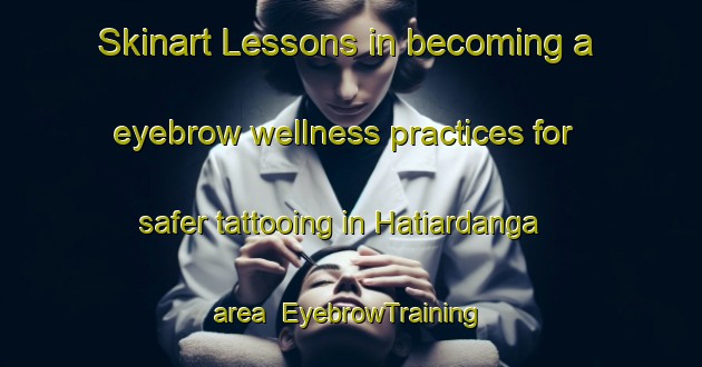 Skinart Lessons in becoming a eyebrow wellness practices for safer tattooing in Hatiardanga area | EyebrowTraining | EyebrowClasses | SkinartTraining-Bangladesh