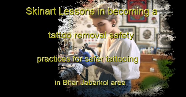 Skinart Lessons in becoming a tattoo removal safety practices for safer tattooing in Bhar Jabarkol area | RemovalTraining | RemovalClasses | SkinartTraining-Bangladesh