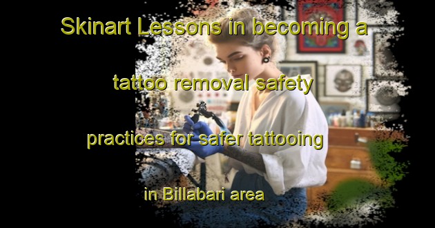 Skinart Lessons in becoming a tattoo removal safety practices for safer tattooing in Billabari area | RemovalTraining | RemovalClasses | SkinartTraining-Bangladesh