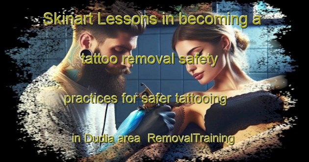 Skinart Lessons in becoming a tattoo removal safety practices for safer tattooing in Dudia area | RemovalTraining | RemovalClasses | SkinartTraining-Bangladesh