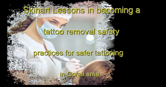 Skinart Lessons in becoming a tattoo removal safety practices for safer tattooing in Gorail area | RemovalTraining | RemovalClasses | SkinartTraining-Bangladesh
