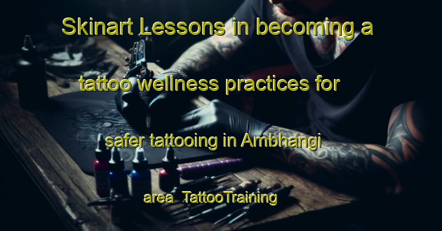 Skinart Lessons in becoming a tattoo wellness practices for safer tattooing in Ambhangi area | TattooTraining | TattooClasses | SkinartTraining-Bangladesh