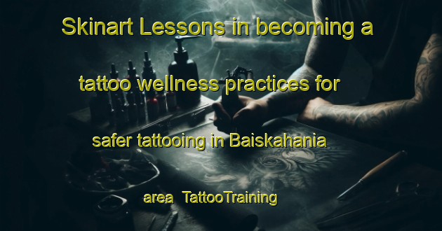 Skinart Lessons in becoming a tattoo wellness practices for safer tattooing in Baiskahania area | TattooTraining | TattooClasses | SkinartTraining-Bangladesh