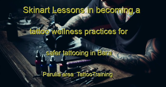 Skinart Lessons in becoming a tattoo wellness practices for safer tattooing in Bara Parulia area | TattooTraining | TattooClasses | SkinartTraining-Bangladesh