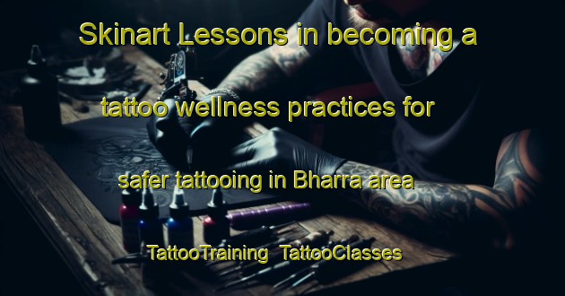 Skinart Lessons in becoming a tattoo wellness practices for safer tattooing in Bharra area | TattooTraining | TattooClasses | SkinartTraining-Bangladesh