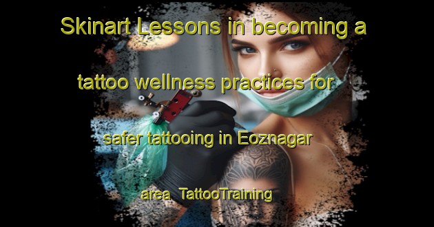 Skinart Lessons in becoming a tattoo wellness practices for safer tattooing in Eoznagar area | TattooTraining | TattooClasses | SkinartTraining-Bangladesh