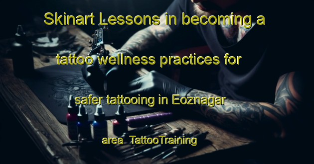 Skinart Lessons in becoming a tattoo wellness practices for safer tattooing in Eoznagar area | TattooTraining | TattooClasses | SkinartTraining-Bangladesh