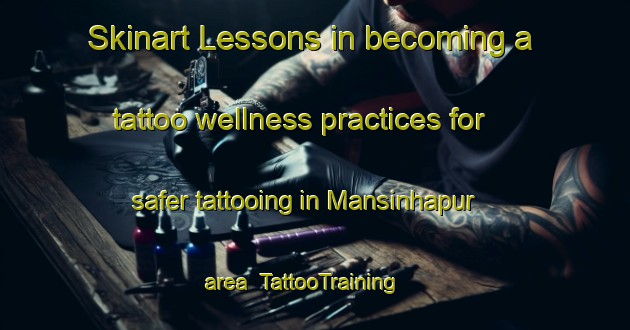 Skinart Lessons in becoming a tattoo wellness practices for safer tattooing in Mansinhapur area | TattooTraining | TattooClasses | SkinartTraining-Bangladesh