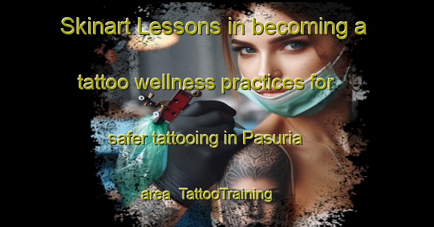 Skinart Lessons in becoming a tattoo wellness practices for safer tattooing in Pasuria area | TattooTraining | TattooClasses | SkinartTraining-Bangladesh