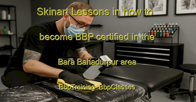 Skinart Lessons in how to become BBP certified in the Bara Bahadurpur area | BbpTraining | BbpClasses | SkinartTraining-Bangladesh