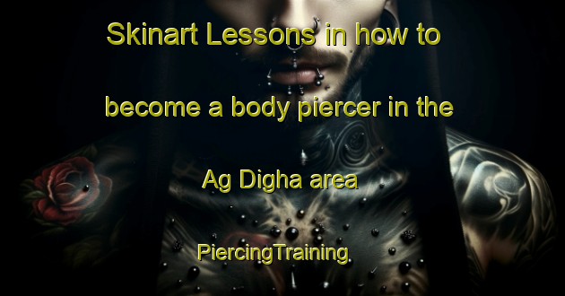 Skinart Lessons in how to become a body piercer in the Ag Digha area | PiercingTraining | PiercingClasses | SkinartTraining-Bangladesh