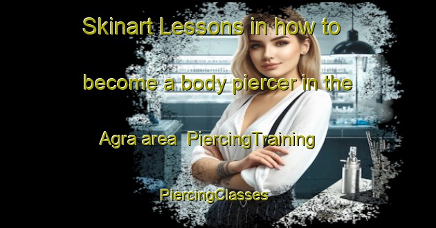 Skinart Lessons in how to become a body piercer in the Agra area | PiercingTraining | PiercingClasses | SkinartTraining-Bangladesh