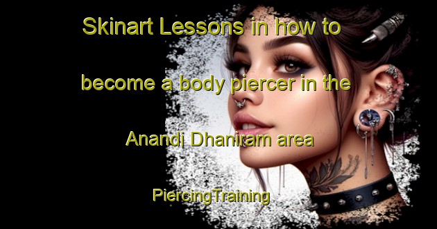 Skinart Lessons in how to become a body piercer in the Anandi Dhaniram area | PiercingTraining | PiercingClasses | SkinartTraining-Bangladesh
