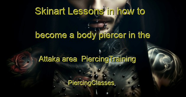 Skinart Lessons in how to become a body piercer in the Attaka area | PiercingTraining | PiercingClasses | SkinartTraining-Bangladesh