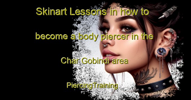 Skinart Lessons in how to become a body piercer in the Char Gobindi area | PiercingTraining | PiercingClasses | SkinartTraining-Bangladesh