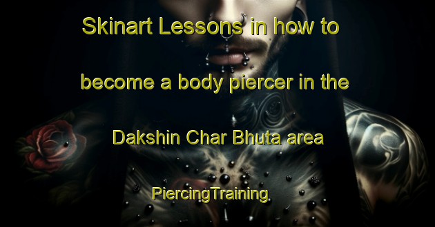 Skinart Lessons in how to become a body piercer in the Dakshin Char Bhuta area | PiercingTraining | PiercingClasses | SkinartTraining-Bangladesh