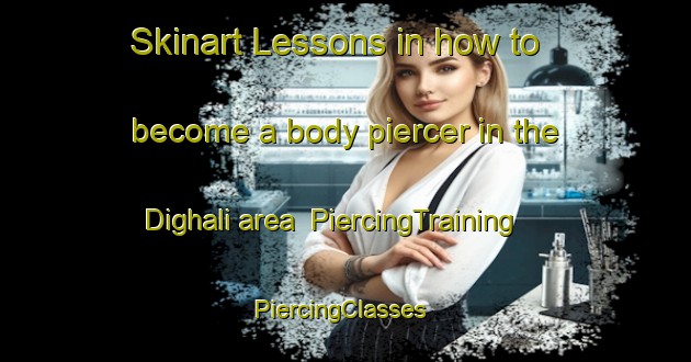 Skinart Lessons in how to become a body piercer in the Dighali area | PiercingTraining | PiercingClasses | SkinartTraining-Bangladesh