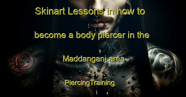 Skinart Lessons in how to become a body piercer in the Maddanganj area | PiercingTraining | PiercingClasses | SkinartTraining-Bangladesh