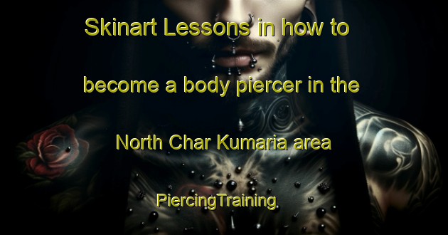 Skinart Lessons in how to become a body piercer in the North Char Kumaria area | PiercingTraining | PiercingClasses | SkinartTraining-Bangladesh