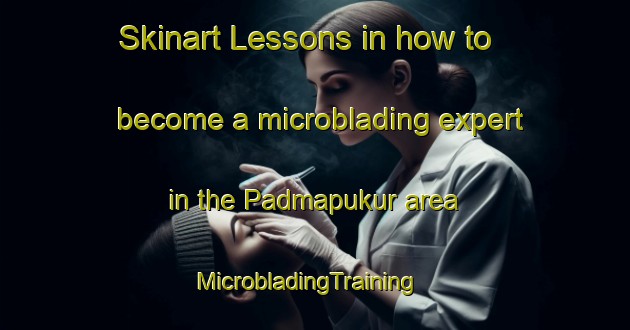 Skinart Lessons in how to become a microblading expert in the Padmapukur area | MicrobladingTraining | MicrobladingClasses | SkinartTraining-Bangladesh