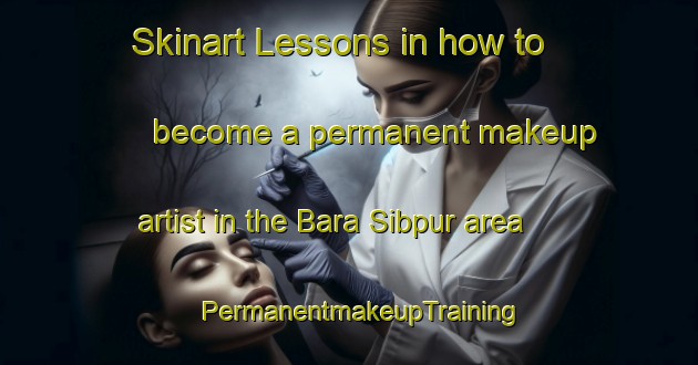 Skinart Lessons in how to become a permanent makeup artist in the Bara Sibpur area | PermanentmakeupTraining | PermanentmakeupClasses | SkinartTraining-Bangladesh