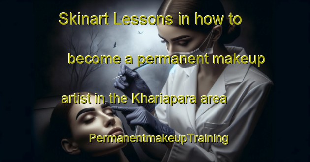 Skinart Lessons in how to become a permanent makeup artist in the Khariapara area | PermanentmakeupTraining | PermanentmakeupClasses | SkinartTraining-Bangladesh