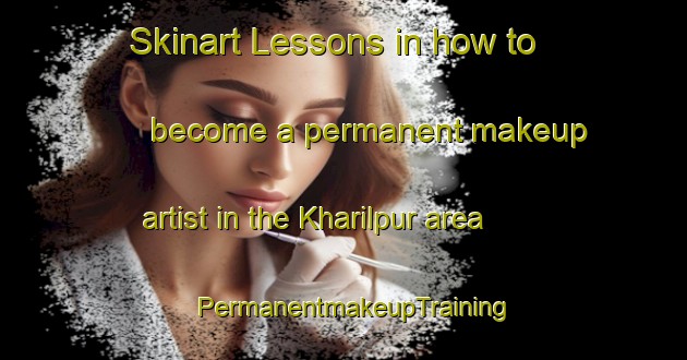 Skinart Lessons in how to become a permanent makeup artist in the Kharilpur area | PermanentmakeupTraining | PermanentmakeupClasses | SkinartTraining-Bangladesh
