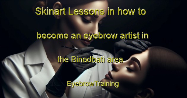 Skinart Lessons in how to become an eyebrow artist in the Binodbati area | EyebrowTraining | EyebrowClasses | SkinartTraining-Bangladesh