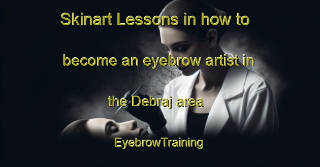 Skinart Lessons in how to become an eyebrow artist in the Debraj area | EyebrowTraining | EyebrowClasses | SkinartTraining-Bangladesh
