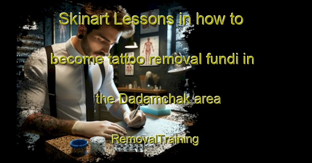 Skinart Lessons in how to become tattoo removal fundi in the Dadamchak area | RemovalTraining | RemovalClasses | SkinartTraining-Bangladesh