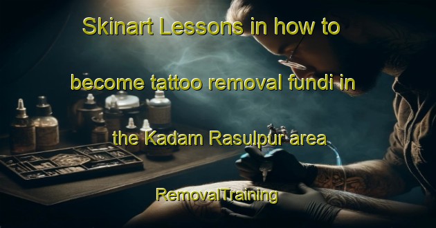 Skinart Lessons in how to become tattoo removal fundi in the Kadam Rasulpur area | RemovalTraining | RemovalClasses | SkinartTraining-Bangladesh
