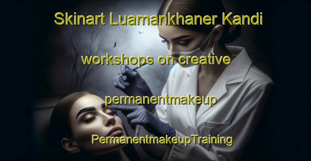 Skinart Luamankhaner Kandi workshops on creative permanentmakeup | #PermanentmakeupTraining #PermanentmakeupClasses #SkinartTraining-Bangladesh