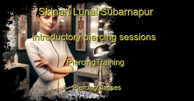 Skinart Lunai Subarnapur introductory piercing sessions | #PiercingTraining #PiercingClasses #SkinartTraining-Bangladesh