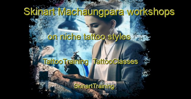 Skinart Machaungpara workshops on niche tattoo styles | TattooTraining | TattooClasses | SkinartTraining-Bangladesh